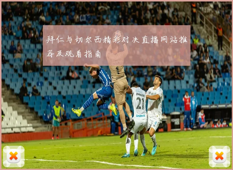 拜仁与切尔西精彩对决直播网站推荐及观看指南