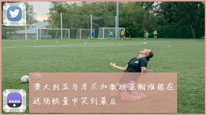 澳大利亚与牙买加激战正酣谁能在这场较量中笑到最后